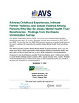 Adverse Childhood Experiences, Intimate Partner Violence, and Sexual Violence Among Persons Who May Be Alaska Mental Health Trust Beneficiaries: Findings from the Alaska Victimization Survey by Andrew Gonzalez, Ingrid Johnson, and Troy C. Payne