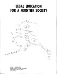 Legal Education for a Frontier Society: A Survey of Alaskan Needs and Opportunities in Education, Research and the Delivery of Legal Services by John E. Havelock
