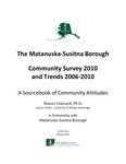 The Matanuska-Susitna Borough Community Survey 2010 and Trends 2006–2010: A Sourcebook of Community Attitudes by Sharon Chamard